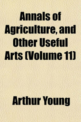 Cover of Annals of Agriculture, and Other Useful Arts Volume 11