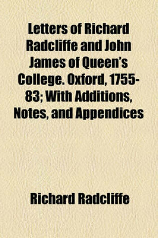 Cover of Letters of Richard Radcliffe and John James of Queen's College. Oxford, 1755-83; With Additions, Notes, and Appendices