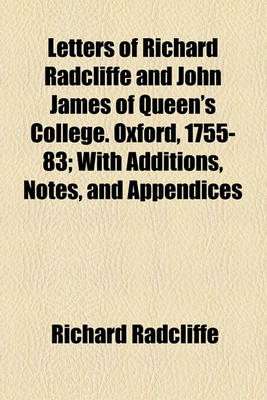 Book cover for Letters of Richard Radcliffe and John James of Queen's College. Oxford, 1755-83; With Additions, Notes, and Appendices