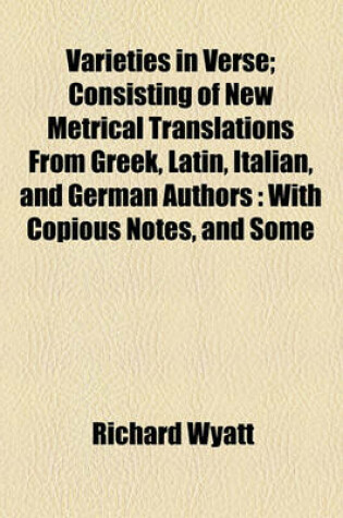 Cover of Varieties in Verse; Consisting of New Metrical Translations from Greek, Latin, Italian, and German Authors