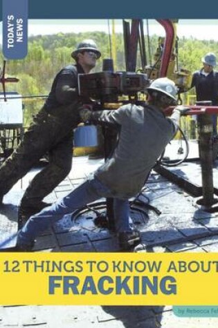 Cover of 12 Things to Know about Fracking