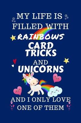 Book cover for My Life Is Filled With Rainbows Card Tricks And Unicorns And I Only Love One Of Them