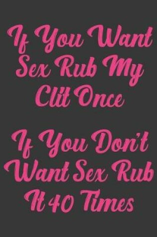 Cover of If You Want Sex Rub My Clit Once If You Don't Want Sex Rub It 40 Times