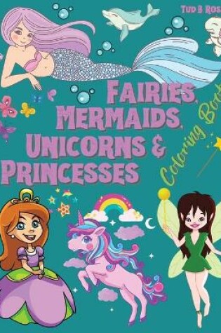 Cover of FAIRIES, MERMAIDS, UNICORNS & PRINCESSES Coloring Book