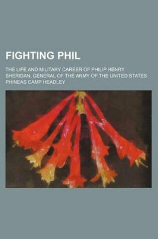 Cover of Fighting Phil; The Life and Military Career of Philip Henry Sheridan, General of the Army of the United States