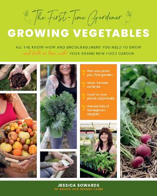 The First-Time Gardener: Growing Vegetables by Jessica Sowards