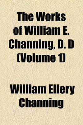 Book cover for The Works of William E. Channing, D. D (Volume 1)