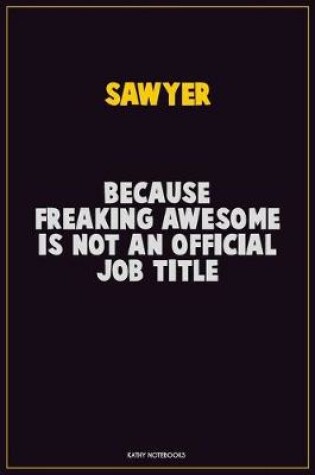 Cover of Sawyer, Because Freaking Awesome Is Not An Official Job Title