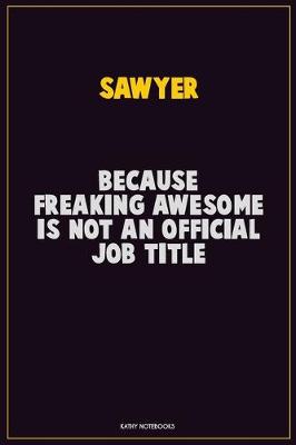 Book cover for Sawyer, Because Freaking Awesome Is Not An Official Job Title