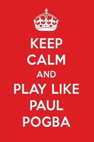 Cover of Keep Calm and Play Like Paul Pogba