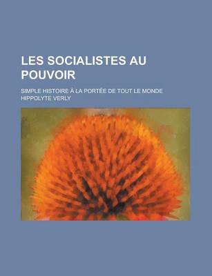 Book cover for Les Socialistes Au Pouvoir; Simple Histoire a la Portee de Tout Le Monde