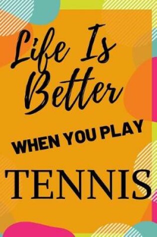 Cover of Life Is Better When You Play Tennis