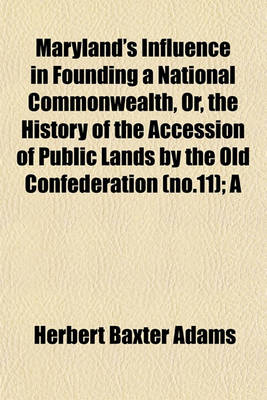 Book cover for Maryland's Influence in Founding a National Commonwealth, Or, the History of the Accession of Public Lands by the Old Confederation (No.11); A