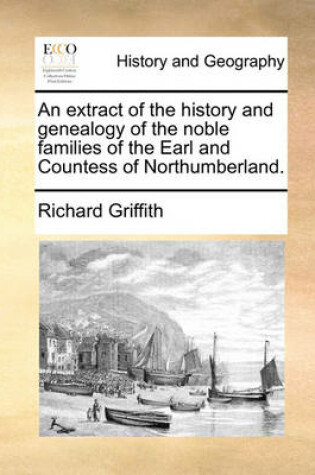 Cover of An Extract of the History and Genealogy of the Noble Families of the Earl and Countess of Northumberland.