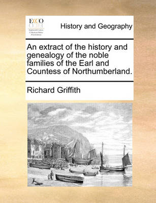 Book cover for An Extract of the History and Genealogy of the Noble Families of the Earl and Countess of Northumberland.