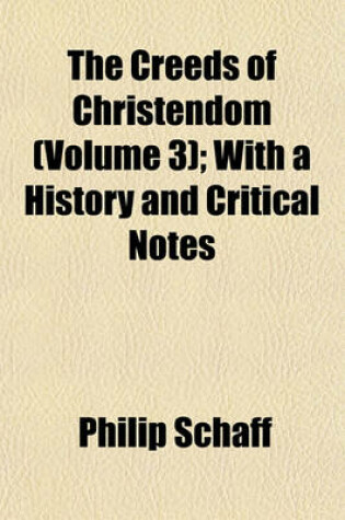 Cover of The Creeds of Christendom (Volume 3); With a History and Critical Notes