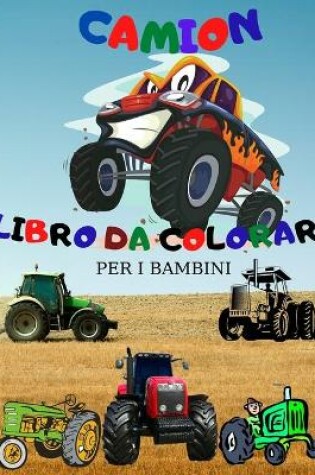 Cover of Camion Libro da Colorare; Camion Mostro Libro da Colorare per i Bambini; Trattore Libro da Colorare per i Bambini Età 4-8