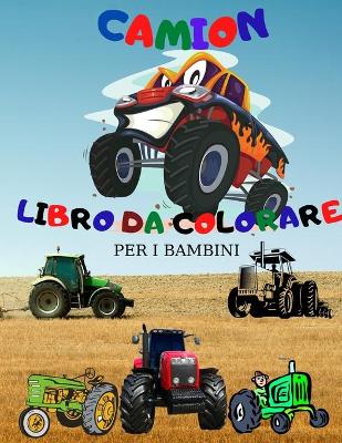 Book cover for Camion Libro da Colorare; Camion Mostro Libro da Colorare per i Bambini; Trattore Libro da Colorare per i Bambini Età 4-8