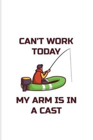 Cover of Can't Work Today My Arm Is In A Cast