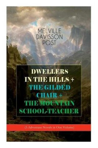 Cover of DWELLERS IN THE HILLS + THE GILDED CHAIR + THE MOUNTAIN SCHOOL-TEACHER (3 Adventure Novels in One Volume)