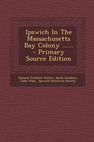 Cover of Ipswich in the Massachusetts Bay Colony ...... - Primary Source Edition