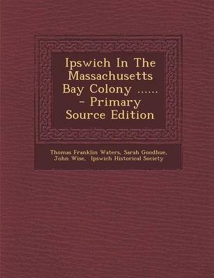 Book cover for Ipswich in the Massachusetts Bay Colony ...... - Primary Source Edition