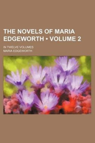 Cover of The Novels of Maria Edgeworth (Volume 2); In Twelve Volumes