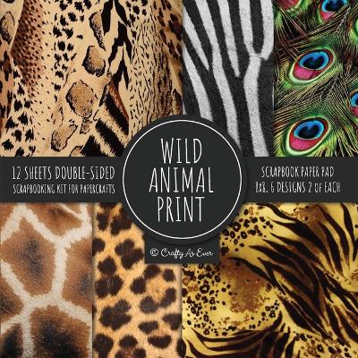 Cover of Wild Animal Print Scrapbook Paper Pad 8x8 Scrapbooking Kit for Papercrafts, Cardmaking, Printmaking, DIY Crafts, Nature Themed, Designs, Borders, Backgrounds, Patterns