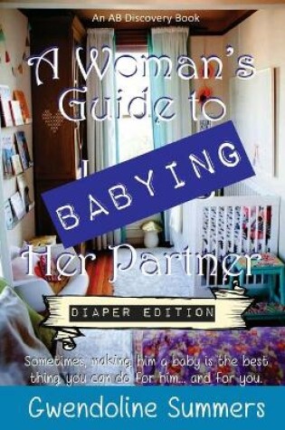 Cover of A Woman's Guide to Babying Her Partner - diaper edition