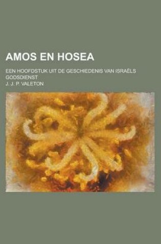 Cover of Amos En Hosea; Een Hoofdstuk Uit de Geschiedenis Van Israels Godsdienst