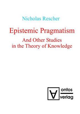 Book cover for Epistemic Pragmatism and Other Studies in the Theory of Knowledge