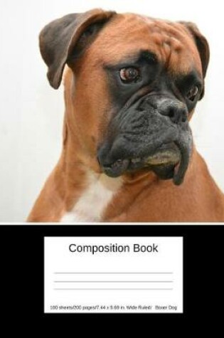 Cover of Composition Book 100 Sheets/200 Pages/7.44 X 9.69 In. Wide Ruled/ Boxer Dog