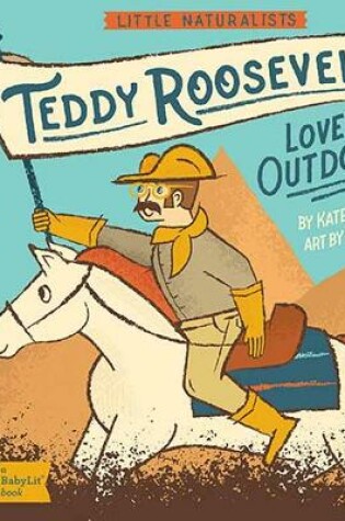 Cover of Little Naturalists: Teddy Roosevelt Loved the Outdoors