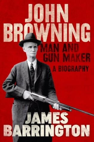 Cover of John Browning: Man and Gun Maker