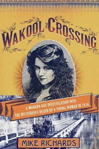 Cover of Wakool Crossing: A Modern-Day Investigation Into the Mysterious Death of a Young Woman in 1916