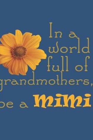 Cover of In a World Full of Grandmothers, Be a Mimi