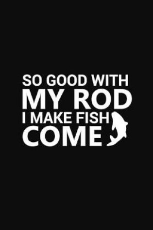 Cover of So Good with My Rod I Make Fish Come
