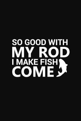 Book cover for So Good with My Rod I Make Fish Come