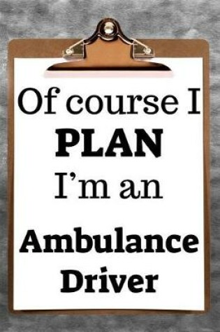 Cover of Of Course I Plan I'm an Ambulance Driver