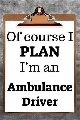 Book cover for Of Course I Plan I'm an Ambulance Driver