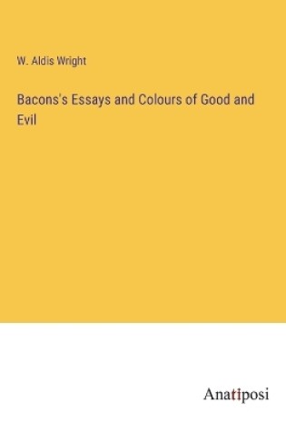 Cover of Bacons's Essays and Colours of Good and Evil