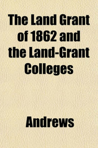 Cover of The Land Grant of 1862 and the Land-Grant Colleges