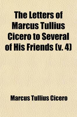 Book cover for The Letters of Marcus Tullius Cicero to Several of His Friends (Volume 4)