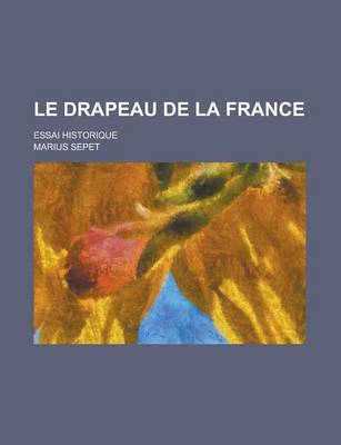 Book cover for Le Drapeau de La France; Essai Historique