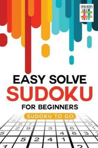 Cover of Easy Solve Sudoku for Beginners Sudoku to Go