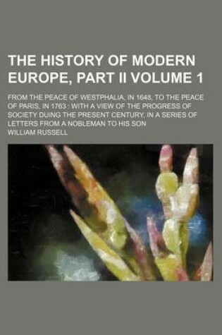 Cover of The History of Modern Europe, Part II Volume 1; From the Peace of Westphalia, in 1648, to the Peace of Paris, in 1763