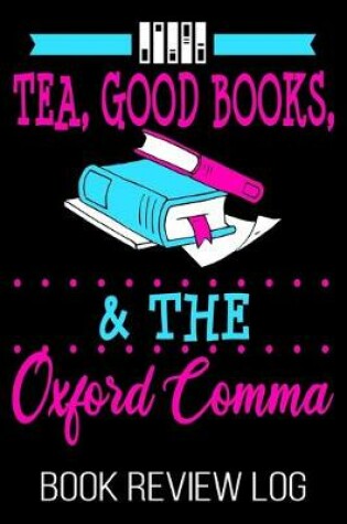 Cover of Tea, Good Books, & The Oxford Comma Book Review Log