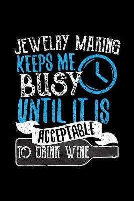 Book cover for Jewelry Making Keeps Me Busy Until It Is Acceptable To Drink Wine