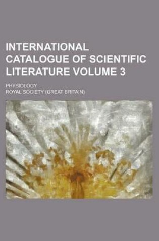 Cover of International Catalogue of Scientific Literature Volume 3; Physiology