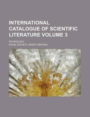 Book cover for International Catalogue of Scientific Literature Volume 3; Physiology